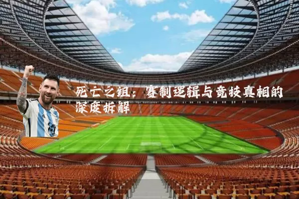 死亡之组:赛制逻辑与竞技真相的深度拆解