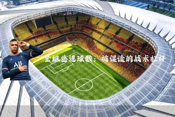 全组总进球数:被误读的战术杠杆