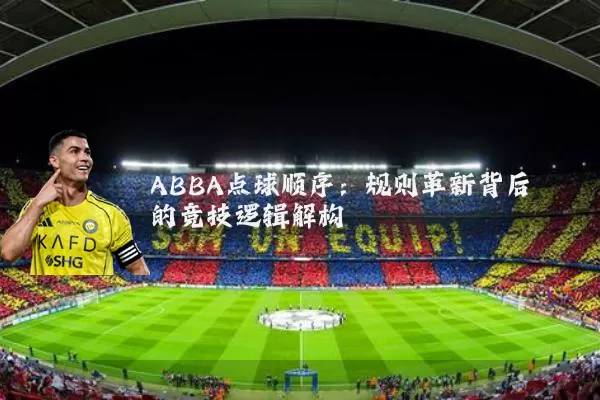 ABBA点球顺序:规则革新背后的竞技逻辑解构