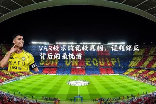 VAR技术的竞技真相：误判修正背后的系统博弈